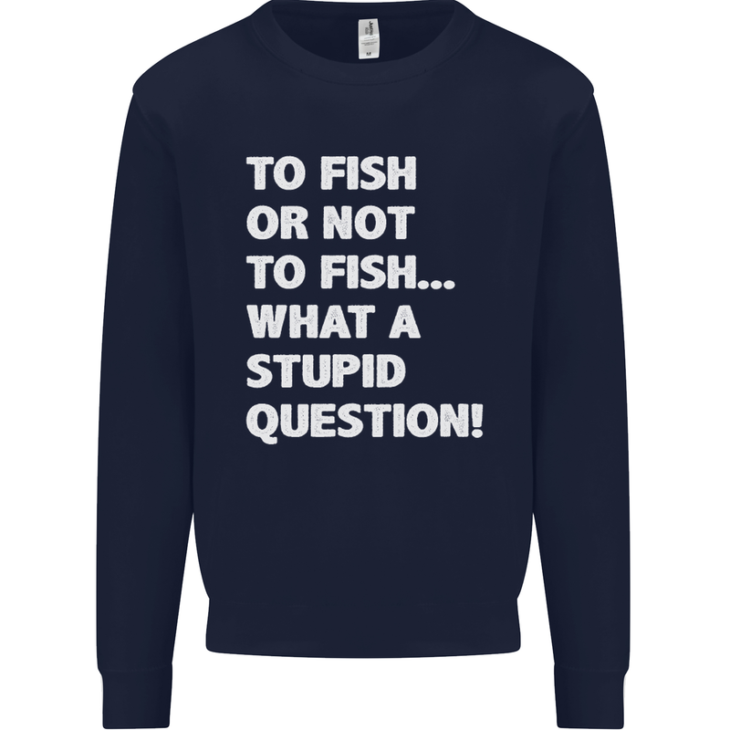 To Fish or Not to? What a Stupid Question Mens Sweatshirt Jumper Navy Blue