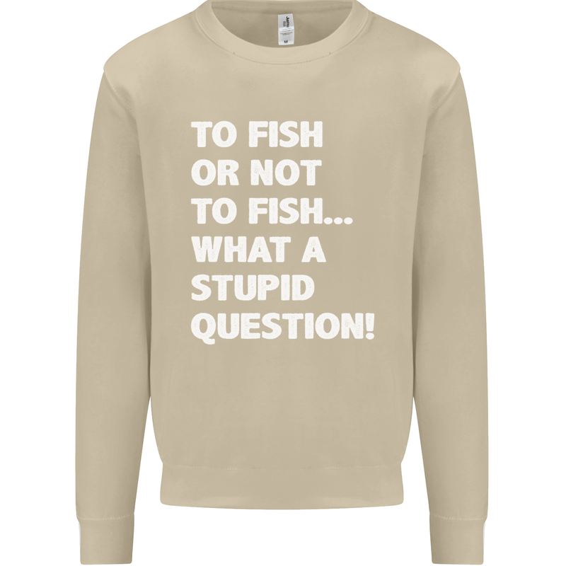 To Fish or Not to? What a Stupid Question Mens Sweatshirt Jumper Sand