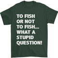 To Fish or Not to? What a Stupid Question Mens T-Shirt Cotton Gildan Forest Green