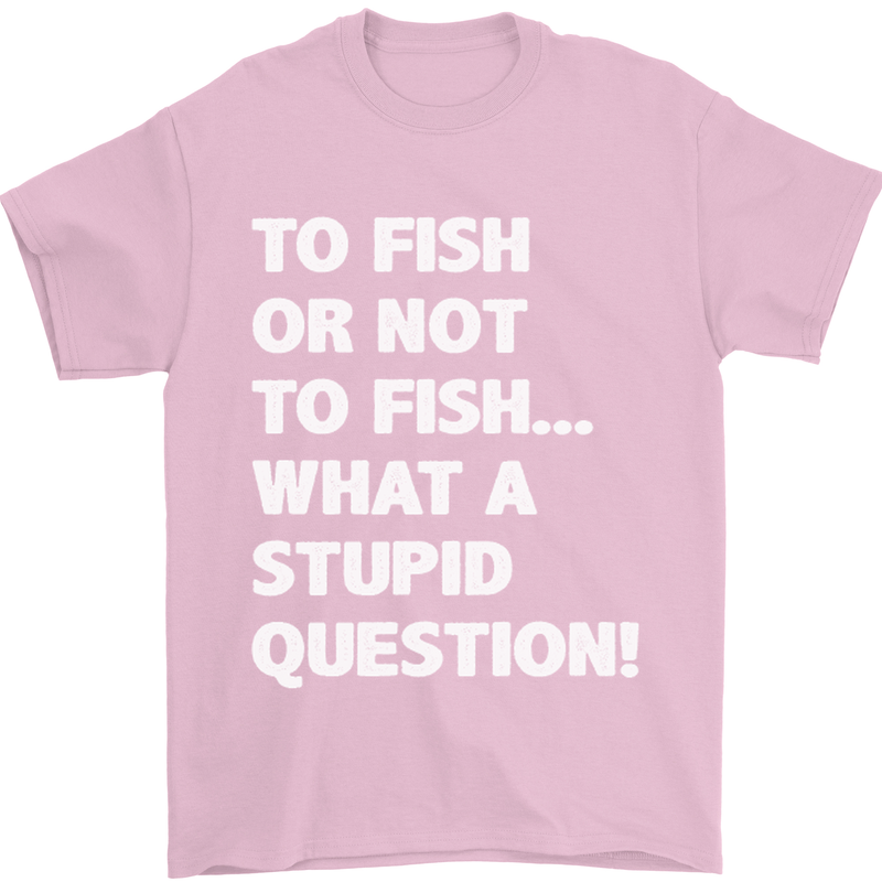 To Fish or Not to? What a Stupid Question Mens T-Shirt Cotton Gildan Light Pink