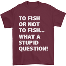 To Fish or Not to? What a Stupid Question Mens T-Shirt Cotton Gildan Maroon