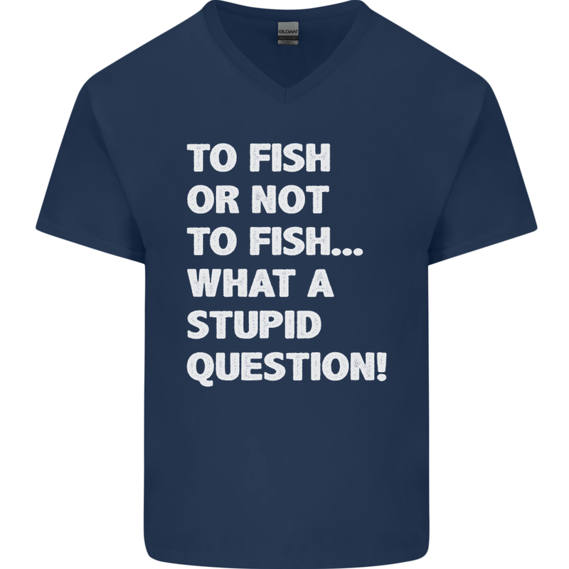 To Fish or Not to? What a Stupid Question Mens V-Neck Cotton T-Shirt Navy Blue