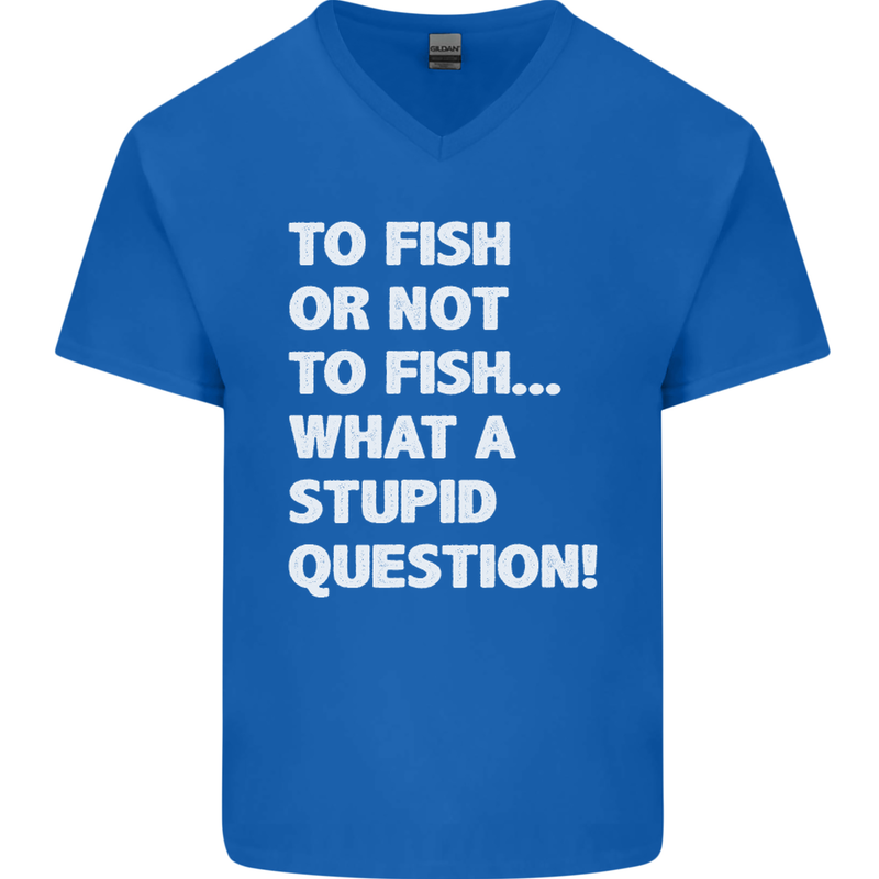 To Fish or Not to? What a Stupid Question Mens V-Neck Cotton T-Shirt Royal Blue