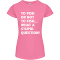 To Fish or Not to? What a Stupid Question Womens Petite Cut T-Shirt Azalea