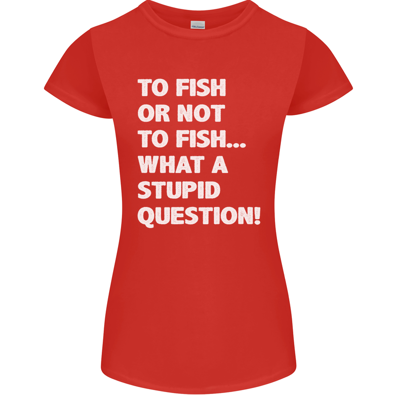 To Fish or Not to? What a Stupid Question Womens Petite Cut T-Shirt Red