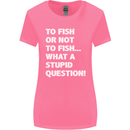 To Fish or Not to? What a Stupid Question Womens Wider Cut T-Shirt Azalea