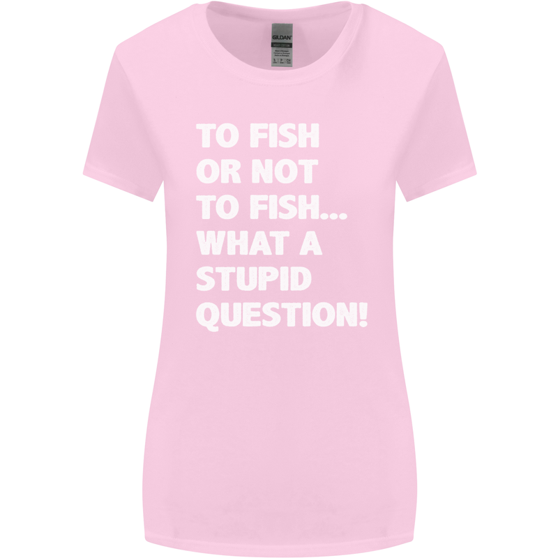To Fish or Not to? What a Stupid Question Womens Wider Cut T-Shirt Light Pink