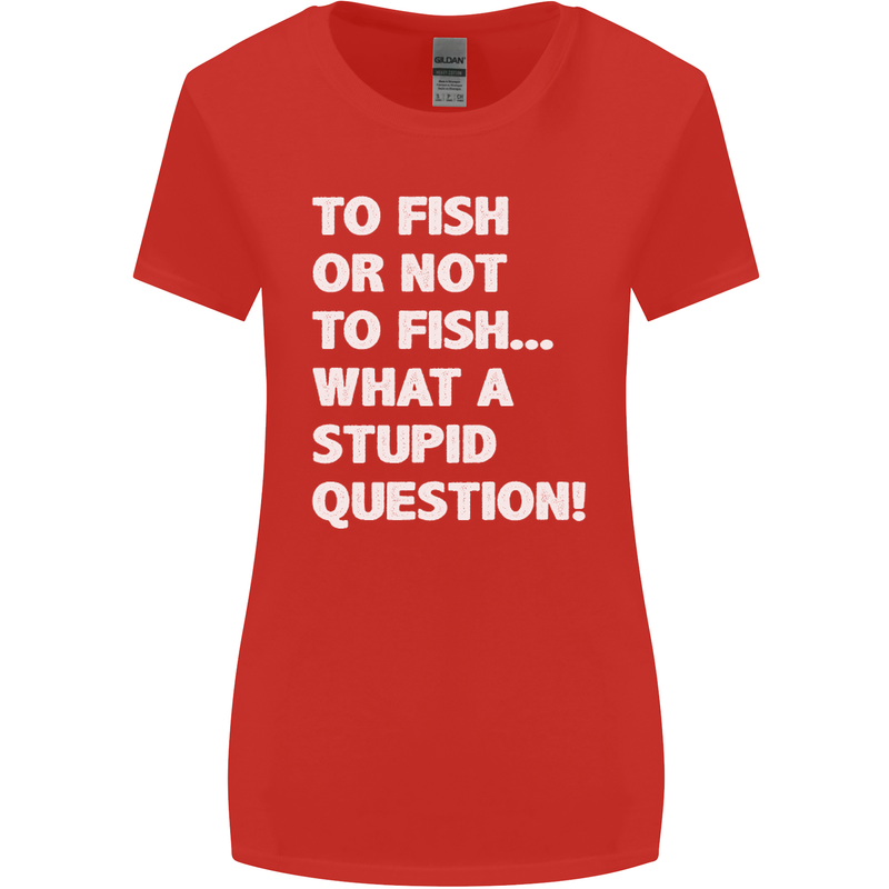 To Fish or Not to? What a Stupid Question Womens Wider Cut T-Shirt Red