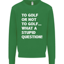 To Golf or Not to? What a Stupid Question Kids Sweatshirt Jumper Irish Green