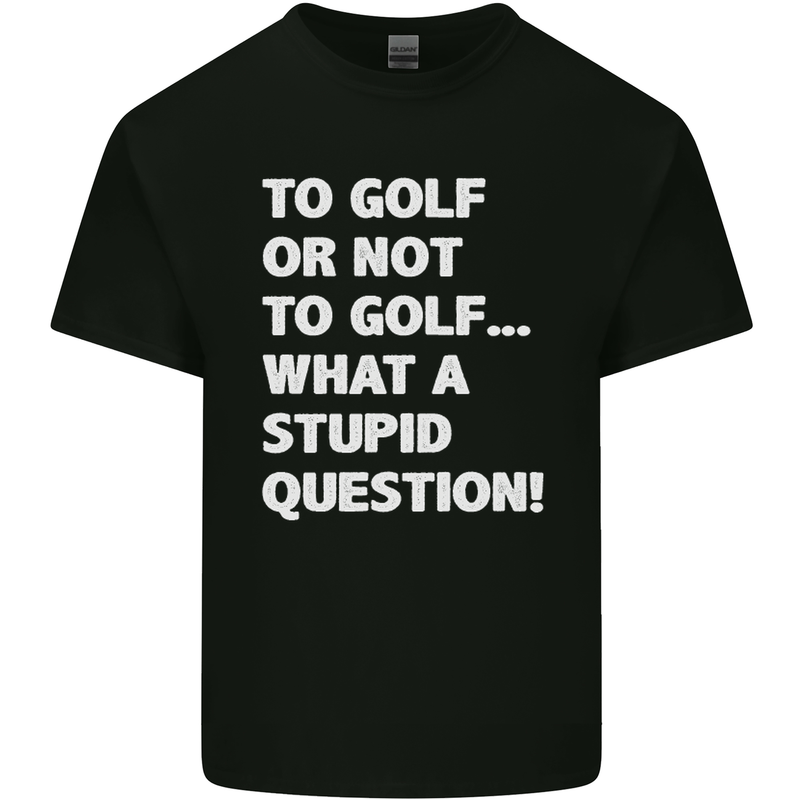 To Golf or Not to? What a Stupid Question Kids T-Shirt Childrens Black