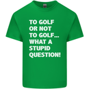 To Golf or Not to? What a Stupid Question Kids T-Shirt Childrens Irish Green