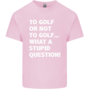 To Golf or Not to? What a Stupid Question Kids T-Shirt Childrens Light Pink