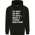 To Golf or Not to? What a Stupid Question Mens 80% Cotton Hoodie Black