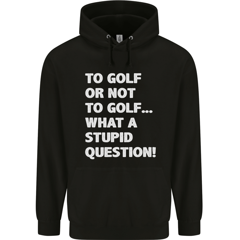 To Golf or Not to? What a Stupid Question Mens 80% Cotton Hoodie Black
