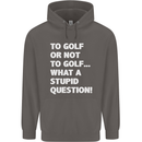 To Golf or Not to? What a Stupid Question Mens 80% Cotton Hoodie Charcoal