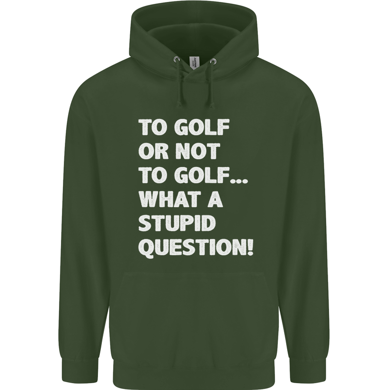 To Golf or Not to? What a Stupid Question Mens 80% Cotton Hoodie Forest Green