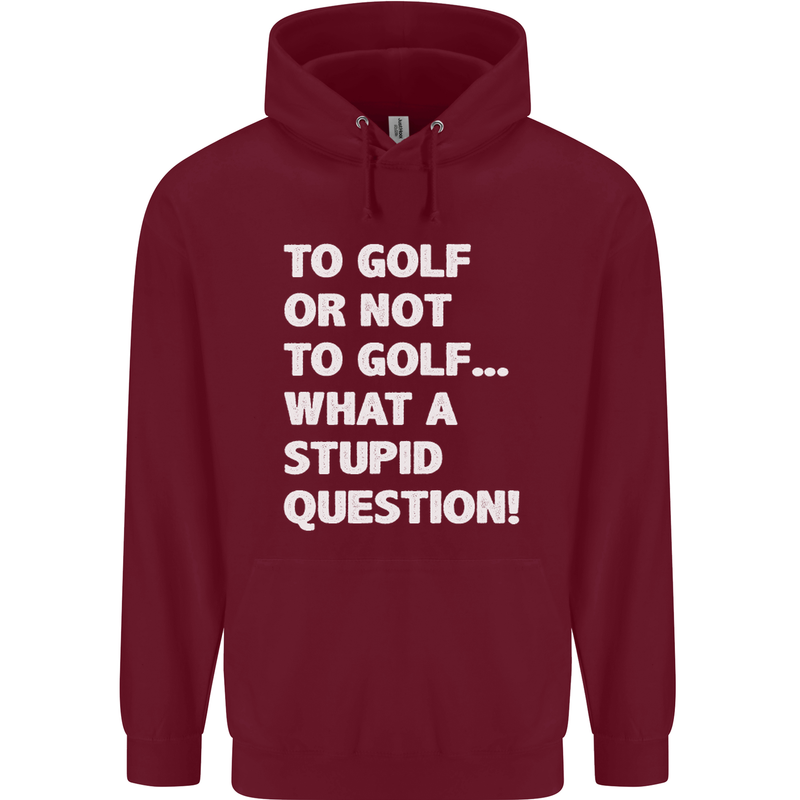 To Golf or Not to? What a Stupid Question Mens 80% Cotton Hoodie Maroon