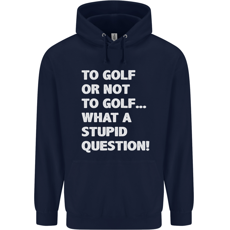 To Golf or Not to? What a Stupid Question Mens 80% Cotton Hoodie Navy Blue