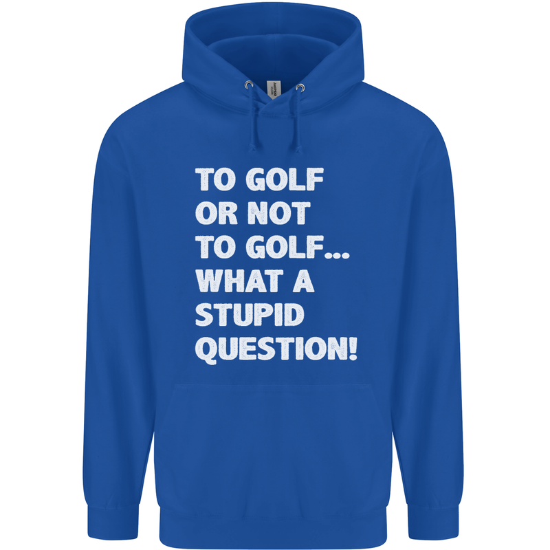 To Golf or Not to? What a Stupid Question Mens 80% Cotton Hoodie Royal Blue