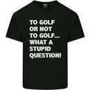 To Golf or Not to? What a Stupid Question Mens Cotton T-Shirt Tee Top Black
