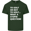 To Golf or Not to? What a Stupid Question Mens Cotton T-Shirt Tee Top Forest Green