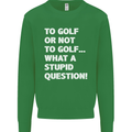 To Golf or Not to? What a Stupid Question Mens Sweatshirt Jumper Irish Green