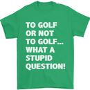 To Golf or Not to? What a Stupid Question Mens T-Shirt Cotton Gildan Irish Green