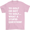 To Golf or Not to? What a Stupid Question Mens T-Shirt Cotton Gildan Light Pink
