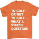To Golf or Not to? What a Stupid Question Mens T-Shirt Cotton Gildan Orange