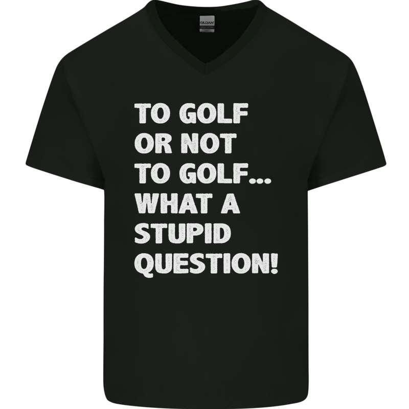 To Golf or Not to? What a Stupid Question Mens V-Neck Cotton T-Shirt Black