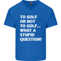 To Golf or Not to? What a Stupid Question Mens V-Neck Cotton T-Shirt Royal Blue