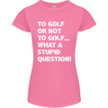 To Golf or Not to? What a Stupid Question Womens Petite Cut T-Shirt Azalea