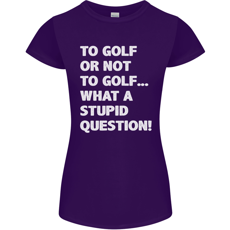 To Golf or Not to? What a Stupid Question Womens Petite Cut T-Shirt Purple