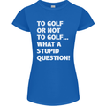 To Golf or Not to? What a Stupid Question Womens Petite Cut T-Shirt Royal Blue