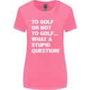 To Golf or Not to? What a Stupid Question Womens Wider Cut T-Shirt Azalea