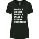 To Golf or Not to? What a Stupid Question Womens Wider Cut T-Shirt Black