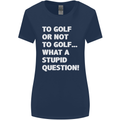 To Golf or Not to? What a Stupid Question Womens Wider Cut T-Shirt Navy Blue