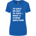 To Golf or Not to? What a Stupid Question Womens Wider Cut T-Shirt Royal Blue
