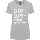 To Golf or Not to? What a Stupid Question Womens Wider Cut T-Shirt Sports Grey