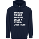 To Hunt or Not to? What a Stupid Question Mens 80% Cotton Hoodie Navy Blue