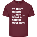 To Hunt or Not to? What a Stupid Question Mens Cotton T-Shirt Tee Top Maroon