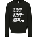 To Hunt or Not to? What a Stupid Question Mens Sweatshirt Jumper Black