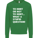 To Hunt or Not to? What a Stupid Question Mens Sweatshirt Jumper Irish Green