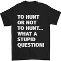 To Hunt or Not to? What a Stupid Question Mens T-Shirt Cotton Gildan Black