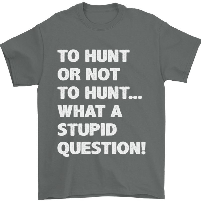 To Hunt or Not to? What a Stupid Question Mens T-Shirt Cotton Gildan Charcoal