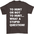 To Hunt or Not to? What a Stupid Question Mens T-Shirt Cotton Gildan Dark Chocolate