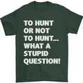 To Hunt or Not to? What a Stupid Question Mens T-Shirt Cotton Gildan Forest Green