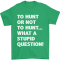 To Hunt or Not to? What a Stupid Question Mens T-Shirt Cotton Gildan Irish Green