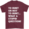 To Hunt or Not to? What a Stupid Question Mens T-Shirt Cotton Gildan Maroon
