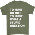 To Hunt or Not to? What a Stupid Question Mens T-Shirt Cotton Gildan Military Green